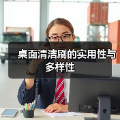 桌面清洁刷的实用性与多样性(图4) 桌面清洁刷的实用性与多样性(图4)