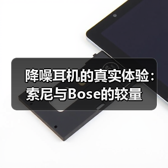 降噪耳机的真实体验：索尼与Bose的较量