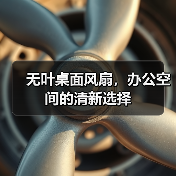无叶桌面风扇,办公空间的清新选择(图2) 无叶桌面风扇,办公空间的清新选择(图2)