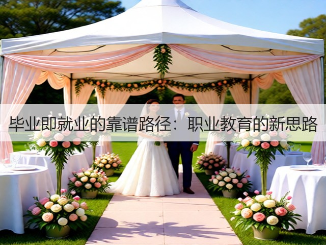 毕业即就业的靠谱路径:职业教育的新思路(图1) 毕业即就业的靠谱路径:职业教育的新思路(图1)