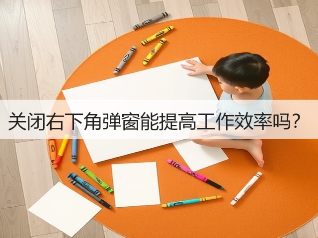 关闭右下角弹窗能提高工作效率吗？(图2)