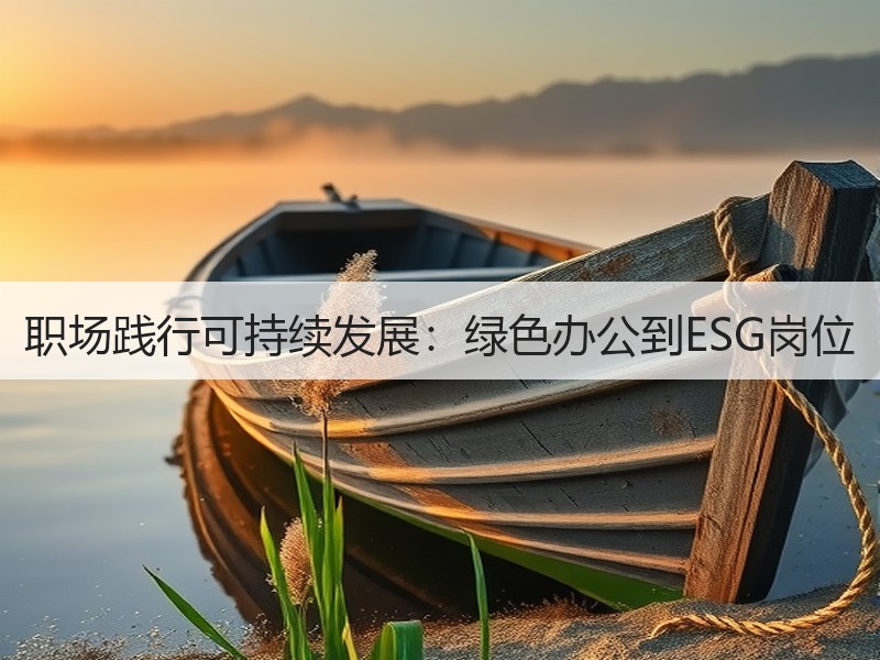 职场践行可持续发展：绿色办公到ESG岗位