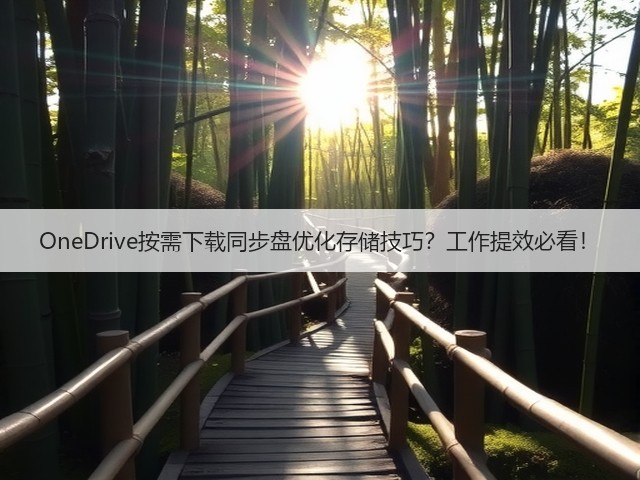 OneDrive按需下载同步盘优化存储技巧？工作提效必看！(图3)