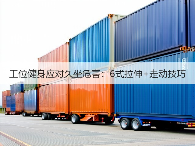 工位健身应对久坐危害:6式拉伸+走动技巧(图3) 工位健身应对久坐危害:6式拉伸+走动技巧(图3)