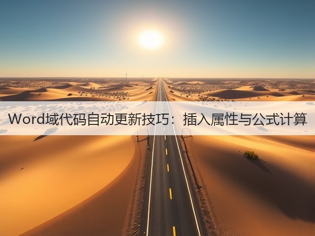 Word域代码自动更新技巧:插入属性与公式计算(图1) Word域代码自动更新技巧:插入属性与公式计算(图1)