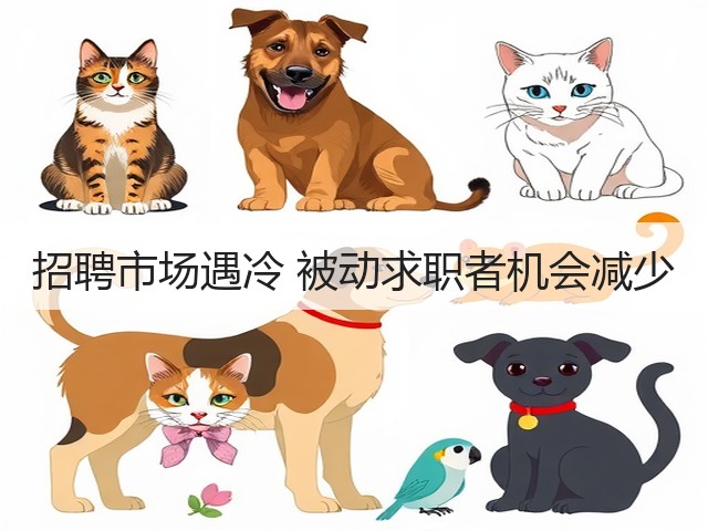招聘市场遇冷 被动求职者机会减少(图1) 招聘市场遇冷 被动求职者机会减少(图1)