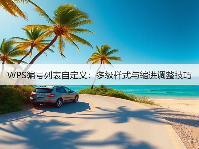 WPS编号列表自定义:多级样式与缩进调整技巧(图1) WPS编号列表自定义:多级样式与缩进调整技巧(图1)