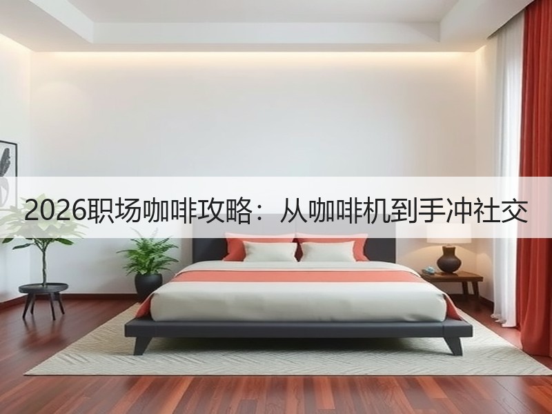 2026职场咖啡攻略：从咖啡机到手冲社交