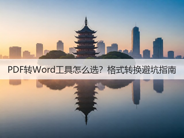 PDF转Word工具怎么选？格式转换避坑指南(图3)