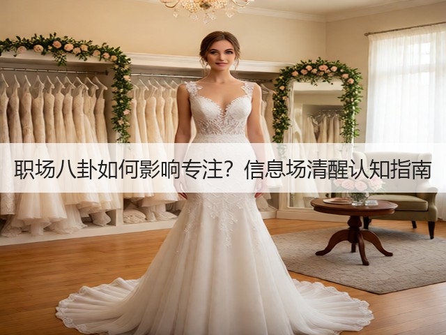 职场八卦如何影响专注?信息场清醒认知指南(图3) 职场八卦如何影响专注?信息场清醒认知指南(图3)