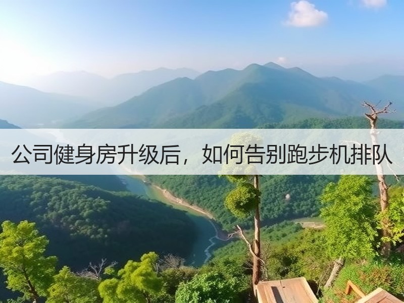 公司健身房升级后，如何告别跑步机排队