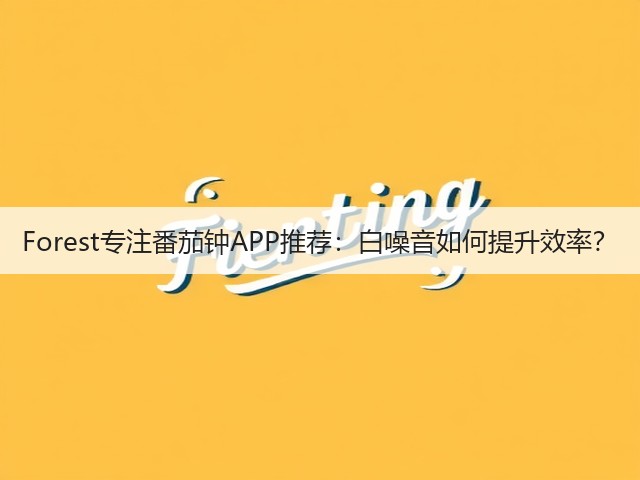 Forest专注番茄钟APP推荐：白噪音如何提升效率？(图2)