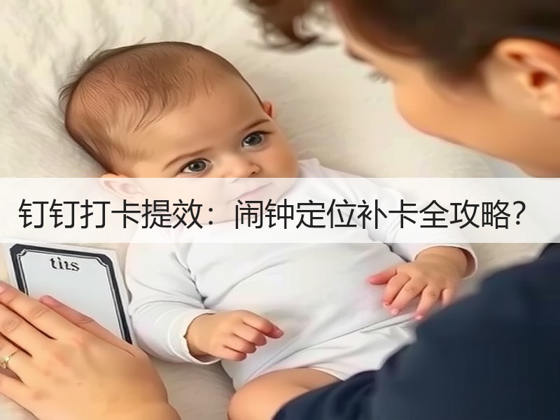钉钉打卡提效：闹钟定位补卡全攻略？