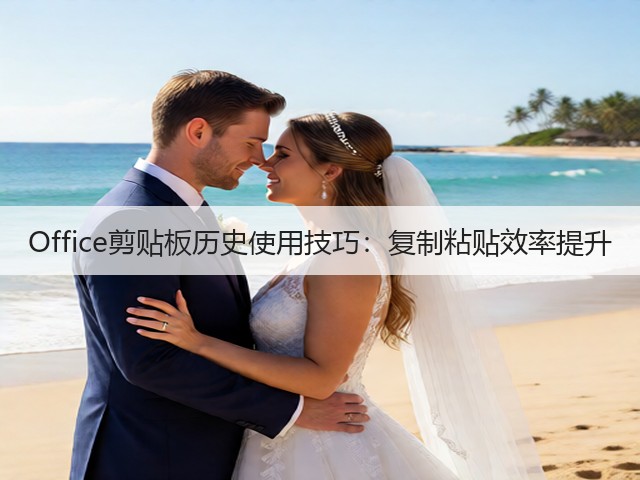 Office剪贴板历史使用技巧：复制粘贴效率提升(图1)